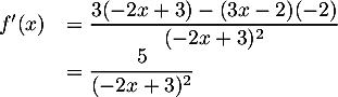 \[\begin{array}{ll}f'(x)&=\dfrac{3(-2x+3)-(3x-2)(-2)}{(-2x+3)^2}\\
  &=\dfrac{5}{(-2x+3)^2}\enar\]