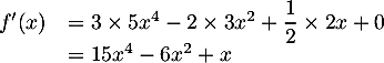 \[\begin{array}{ll}f'(x)&=3\tm5x^4-2\tm3x^2+\dfrac12\tm2x+0\\
  &=15x^4-6x^2+x\enar\]