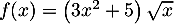 $f(x)=\left( 3x^2+5\rp\sqrt{x}$