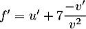 $f'=u'+7\dfrac{-v'}{v^2}$