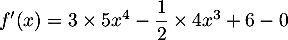 $f'(x)=3\tm5x^4-\dfrac12\tm4x^3+6-0$