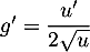 $g'=\dfrac{u'}{2\sqrt{u}}$