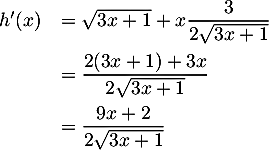 \[\begin{array}{ll}h'(x)&=\sqrt{3x+1}+x\dfrac3{2\sqrt{3x+1}}\\[1em]
  &=\dfrac{2(3x+1)+3x}{2\sqrt{3x+1}}\\[1em]
  &=\dfrac{9x+2}{2\sqrt{3x+1}}
  \enar\]