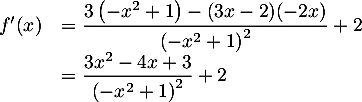 \[\begin{array}{ll}f'(x)&=\dfrac{3\lp-x^2+1\rp-(3x-2)(-2x)}{\lp-x^2+1\rp^2}+2\\
&=\dfrac{3x^2-4x+3}{\lp-x^2+1\rp^2}+2\enar\]