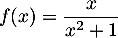 $f(x)=\dfrac{x}{x^2+1}$