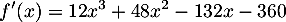 \[f'(x)=12x^3+48x^2-132x-360\]