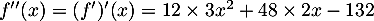 $f''(x)=(f')'(x)=12\tm3x^2+48\tm2x-132$