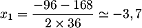 $x_1=\dfrac{-96-168}{2\tm36}\simeq-3,7$