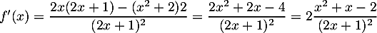 $f'(x)=\dfrac{2x(2x+1)-(x^2+2)2}{(2x+1)^2}
  =\dfrac{2x^2+2x-4}{(2x+1)^2}
  =2\dfrac{x^2+x-2}{(2x+1)^2}$