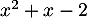 $x^2+x-2$