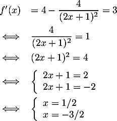 \[\begin{array}{ll}
  f'(x)&=4-\dfrac{4}{(2x+1)^2}=3\\[1em]
  \iff&\dfrac{4}{(2x+1)^2}=1\\[1em]
  \iff&(2x+1)^2=4\\[.6em]
  \iff&\la\begin{array}{l}2x+1=2\\2x+1=-2\enar\right. \\[1em]
  \iff&\la\begin{array}{l}x=1/2\\x=-3/2\enar\right. 
  \enar\]