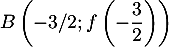 $B\lp-3/2;f\lp-\dfrac32\rp\rp$