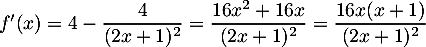 $f'(x)=4-\dfrac{4}{(2x+1)^2}=\dfrac{16x^2+16x}{(2x+1)^2}
  =\dfrac{16x(x+1)}{(2x+1)^2}$