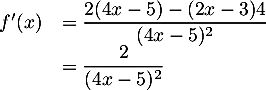 \[\begin{array}{ll}f'(x)&=\dfrac{2(4x-5)-(2x-3)4}{(4x-5)^2}\\
&=\dfrac2{(4x-5)^2}
\enar\]