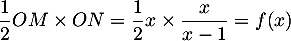 $\dfrac12 OM\times ON=\dfrac12 x\times \dfrac{x}{x-1}=f(x)$