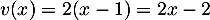 $v(x)=2(x-1)=2x-2$