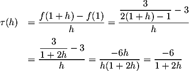 \[\begin{array}{ll}
  \tau(h)&=\dfrac{f(1+h)-f(1)}{h} 
  =\dfrac{\dfrac{3}{2(1+h)-1}-3}{h}\\[1em]
  &=\dfrac{\dfrac{3}{1+2h}-3}{h}
  =\dfrac{-6h}{h(1+2h)}
  =\dfrac{-6}{1+2h}
  \enar\]