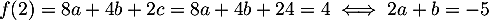 $f(2)=8a+4b+2c=8a+4b+24=4\iff 2a+b=-5$