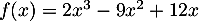 $f(x)=2x^3-9x^2+12x$