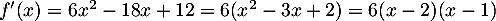 $f'(x)=6x^2-18x+12=6(x^2-3x+2)=6(x-2)(x-1)$