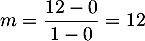 $m=\dfrac{12-0}{1-0}=12$