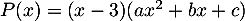 $P(x)=(x-3)(ax^2+bx+c)$