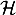 $\mathcal{H}$