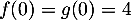 $f(0)=g(0)=4$