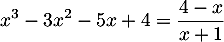 $\displaystyle x^3-3x^2-5x+4=\frac{4-x}{x+1}$