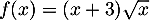 $f(x)=(x+3)\sqrt{x}$