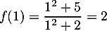 $f(1)=\dfrac{1^2+5}{1^2+2}=2$