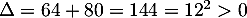 $\Delta=64+80=144=12^2>0$