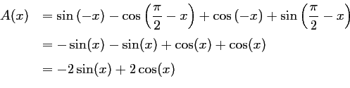 \begin{displaymath}\begin{array}[t]{ll}
A(x)
&=\sin\left(-x\right)-\cos\left(\...
...x)+\cos(x) \vspace{0.2cm}\\
&=-2\sin(x)+2\cos(x)
\end{array}\end{displaymath}