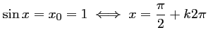 $ \sin x = x_0=1 \iff x=\dfrac{\pi}{2}+k2\pi$