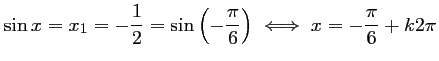 $ \sin x = x_1=-\dfrac{1}{2}=\sin\left(-\dfrac{\pi}{6}\right)
\iff x=-\dfrac{\pi}{6} +k2\pi$