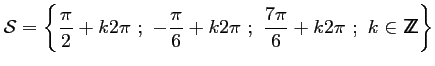 $ \mathcal{S}
=\left\{\dfrac{\pi}{2}+k2\pi\ ;\
-\dfrac{\pi}{6}+k2\pi\ ;\
\dfrac{7\pi}{6}+k2\pi\ ;\
k\in{\sf Z\kern-4.5pt Z}
\right\}$