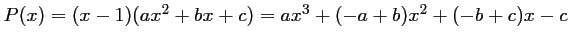 $ P(x)=(x-1)(ax^2+bx+c)=ax^3+(-a+b)x^2+(-b+c)x-c$