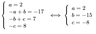 $ \left\{\begin{array}{ll}
a=2 \\
-a+b=-17 \\
-b+c=7 \\
-c=8
\end{array}...
....
\iff
\left\{\begin{array}{ll}
a=2 \\
b=-15 \\
c=-8
\end{array}\right.$