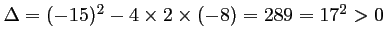 $ \Delta=(-15)^2-4\times 2\times (-8)=289=17^2>0$