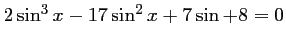 $ 2\sin^3x-17\sin^2x+7\sin+8=0$