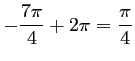 $ -\dfrac{7 \pi}{4}+2 \pi=\dfrac{\pi}{4}$