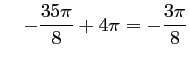 $ \quad
-\dfrac{35\pi}{8}+4 \pi=-\dfrac{3 \pi}{8}
$