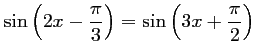 $ \displaystyle \sin \left(2x-\frac{\pi}{3} \right)
= \sin \left(3x+\frac{\pi}{2} \right)$