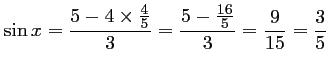 $\displaystyle \sin x=\frac{5-4 \times
\frac{4}{5}}{3}=\frac{5-\frac{16}{5}}{3}=\frac{9}{15}=\frac{3}{5}
$