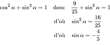 \begin{equation*}
\begin{aligned}
\cos^2 \alpha +\sin^2 \alpha=1 \quad \text{don...
...} \\
\text{d'o\\lq u}& \quad \sin \alpha=-\frac{4}{5}
\end{aligned}\end{equation*}