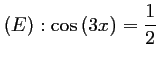 $ (E): \cos\left(3x\right)=\dfrac{1}{2}$