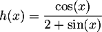 $h(x)=\dfrac{\cos(x)}{2+\sin(x)}$