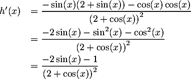 \[\begin{array}{ll}h'(x)&=\dfrac{-\sin(x)(2+\sin(x))-\cos(x)\cos(x)}{\lp2+\cos(x)\rp^2}\\[1em]
&=\dfrac{-2\sin(x)-\sin^2(x)-\cos^2(x)}{\lp2+\cos(x)\rp^2}\\[1em]
&=\dfrac{-2\sin(x)-1}{\lp2+\cos(x)\rp^2}\enar\]