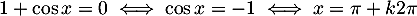 $1+\cos x=0\iff \cos x=-1 \iff x=\pi+k2\pi$