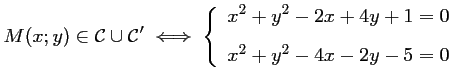 $ M(x;y)\in \mathcal{C}\cup\mathcal{C}'
\iff
\left\{\begin{array}{ll}
x^2+y^2-2x+4y+1=0\\ [0.3cm]
x^2+y^2-4x-2y-5=0
\end{array}\right.
$